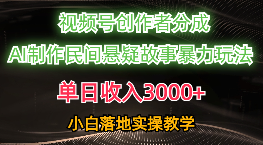 （10853期）单日收入3000+，视频号创作者分成，AI创作民间悬疑故事，条条爆流，小白-大大联盟