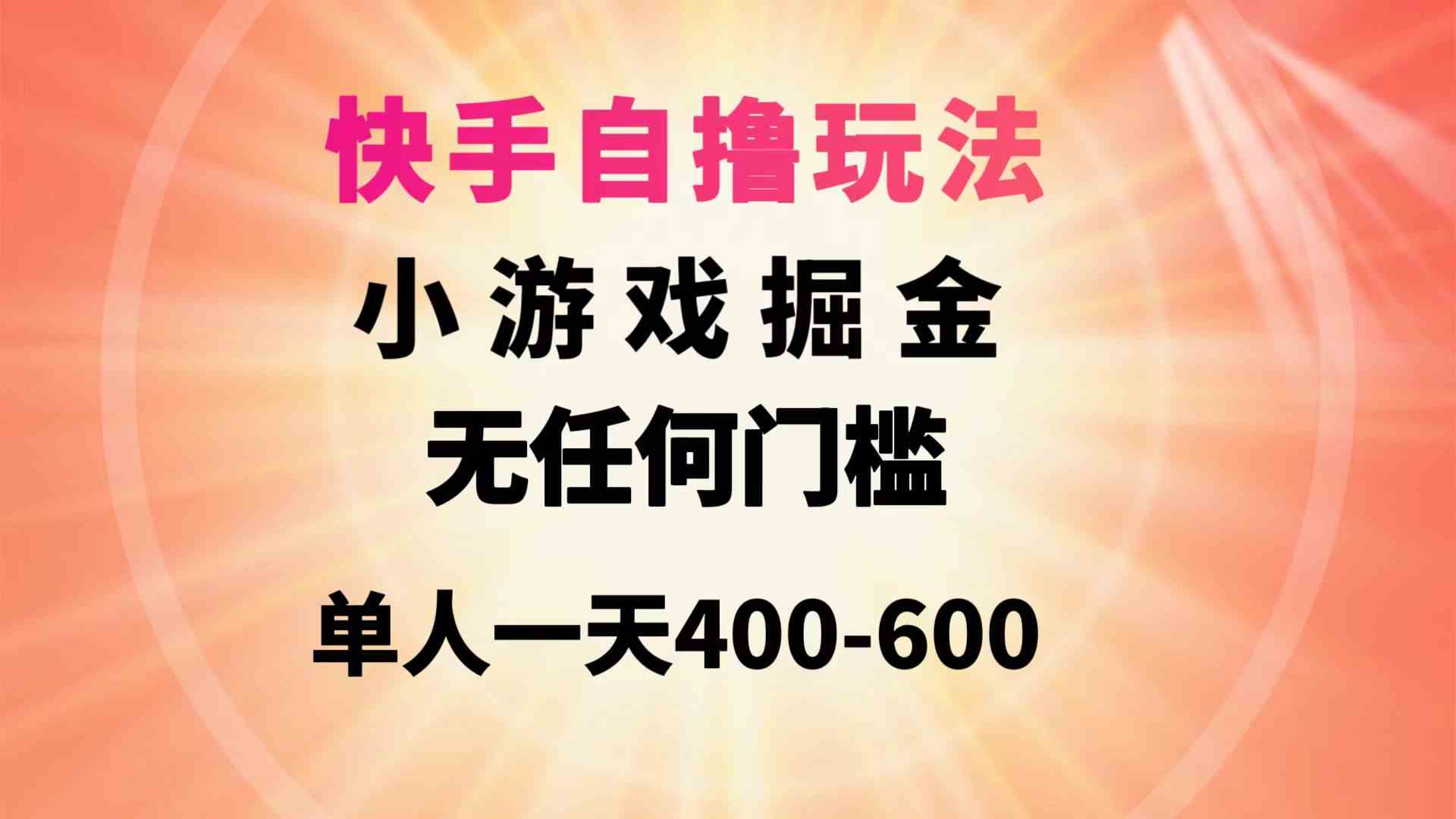 （9712期）快手自撸玩法小游戏掘金无任何门槛单人一天400-600-大大联盟