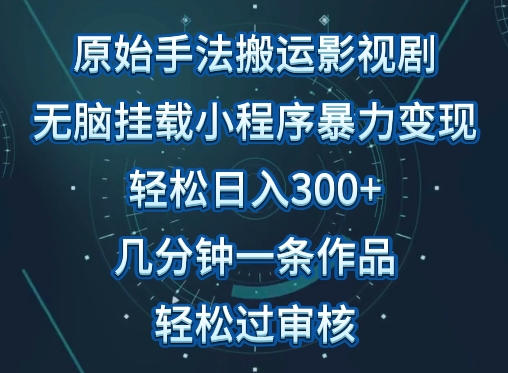 原始手法影视搬运，无脑搬运影视剧，单日收入300+，操作简单，几分钟生成一条视频，轻松过审核-大大联盟