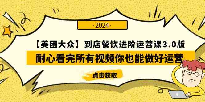 （9723期）【美团-大众】到店餐饮 进阶运营课3.0版，耐心看完所有视频你也能做好运营-大大联盟