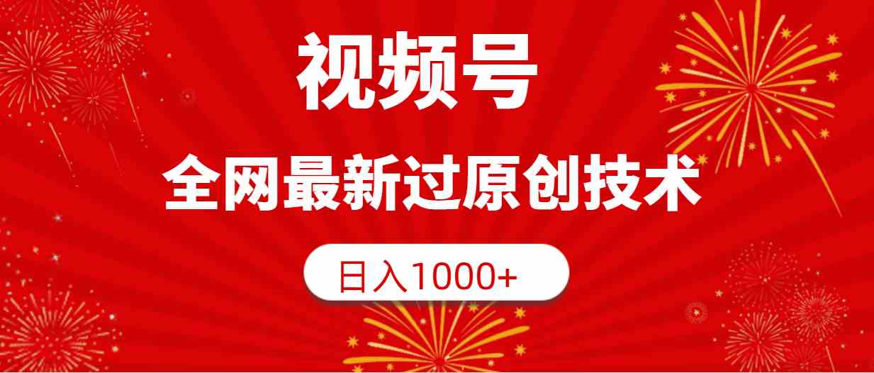 （9713期）视频号，全网最新过原创技术，日入1000+-大大联盟