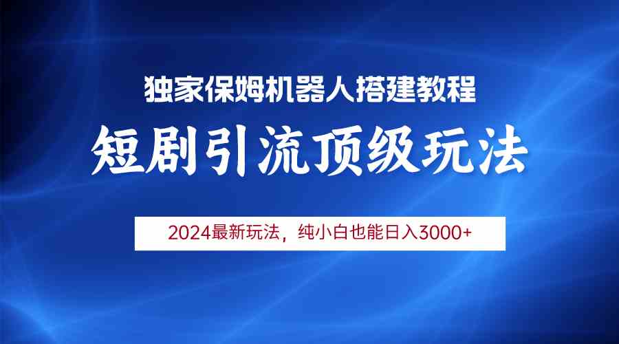 （9780期）2024短剧引流机器人玩法，小白月入3000+-大大联盟